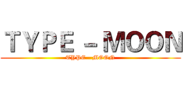 ＴＹＰＥ － ＭＯＯＮ (TYPE - MOON)