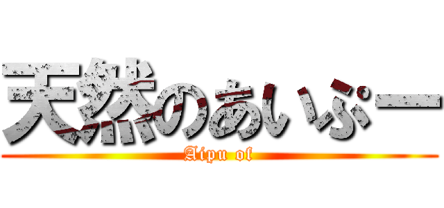 天然のあいぷー (Aipu of)