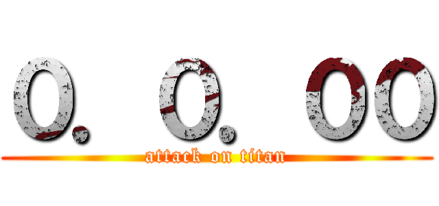 ０．０．００ (attack on titan)