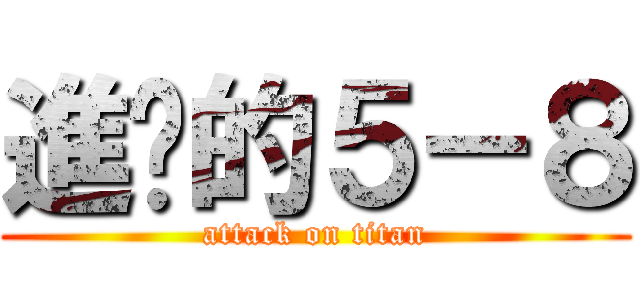 進擊的５－８ (attack on titan)