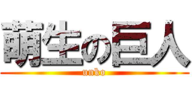 萌生の巨人 (unko)