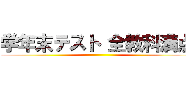 学年末テスト 全教科満点 ()