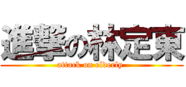 進撃の林定東 (attack on elderly )