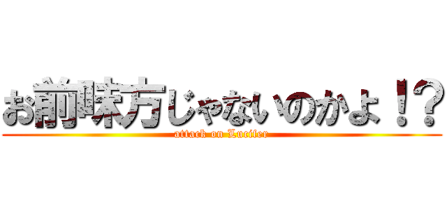 お前味方じゃないのかよ！？ (attack on Lucifer)