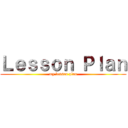 Ｌｅｓｓｏｎ Ｐｌａｎ (my lesson plan)