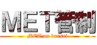 ＭＥＴ管制 (MET on kansei)