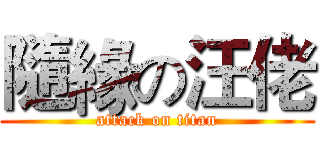 隨緣の汪佬 (attack on titan)
