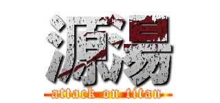 源湯 (attack on titan)