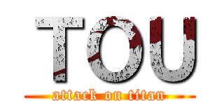 ＴＯＵ (attack on titan)