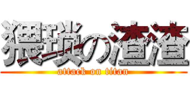 猥琐の渣渣 (attack on titan)
