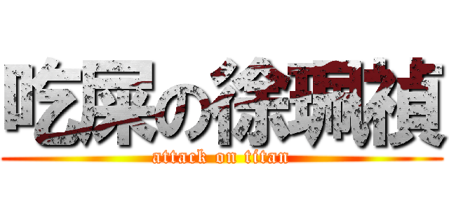 吃屎の徐珮禎 (attack on titan)