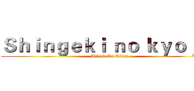 Ｓｈｉｎｇｅｋｉ ｎｏ ｋｙｏｊｉｎ (Attack On Titan )