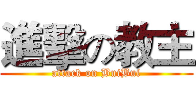 進擊の教主 (attack on BuiBui)