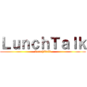 ＬｕｎｃｈＴａｌｋ (LunchTalk)