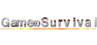 ＧａｍｅのＳｕｒｖｉｖａｌ (Game on Survival)