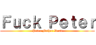 Ｆｕｃｋ Ｐｅｔｅｒ (Peter Father Dead)