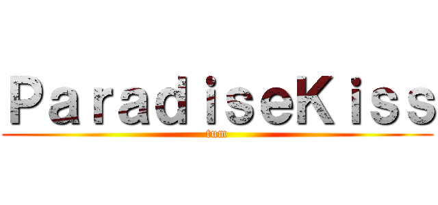 ＰａｒａｄｉｓｅＫｉｓｓ (tum)