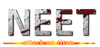 ＮＥＥＴ (attack on titan)