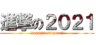 進撃の２０２１ (happy・new・year！)