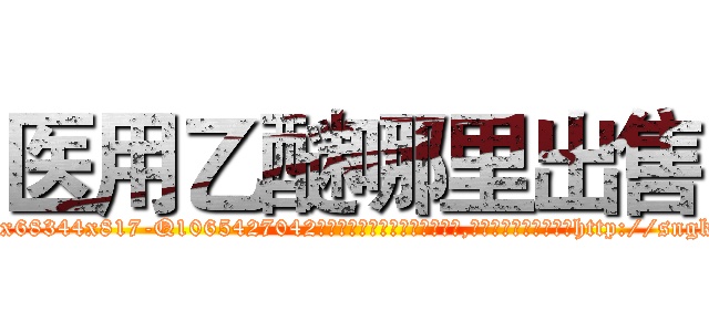 医用乙醚哪里出售 (医用乙醚哪里出售【电-151x68344x817-Q1065427042元吉药业】我们做的是长期生意,靠的是老客户长期支持http://sngk.net/Woaetb

参考消息网我们做的是长期生意,靠的是老客户长期支持也许我们早该意识到，就连鲍勃·霍斯金斯（金球奖戏剧类电影男主角 
)