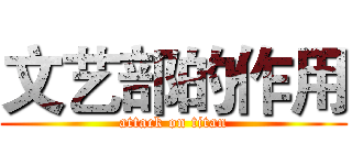 文艺部的作用 (attack on titan)
