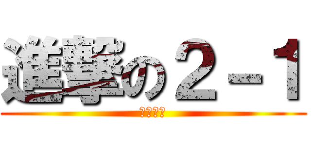 進撃の２－１ (天下無敵)