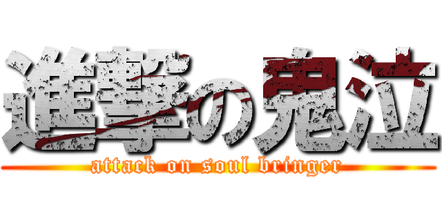 進撃の鬼泣 (attack on soul bringer)