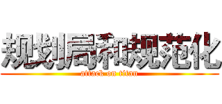 规划局和规范化 (attack on titan)