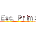 Ｅｓｃ．Ｐｒｉｍ： ()