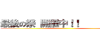 最後の祭 開催中！！           ()