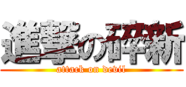 進撃の碎新 (attack on devil)