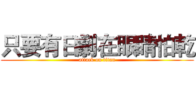 只要有日劇在眼睛怕乾 (attack on titan)