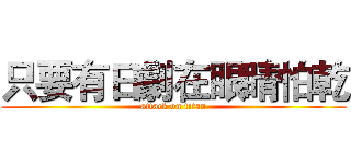 只要有日劇在眼睛怕乾 (attack on titan)