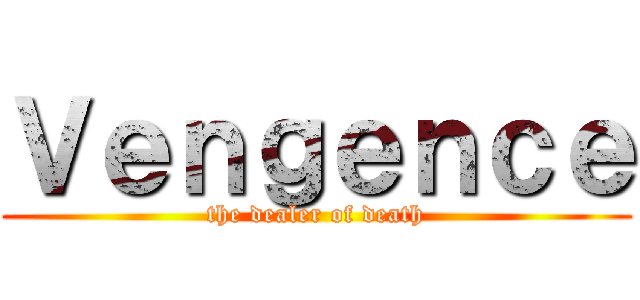 Ｖｅｎｇｅｎｃｅ (the dealer of death)