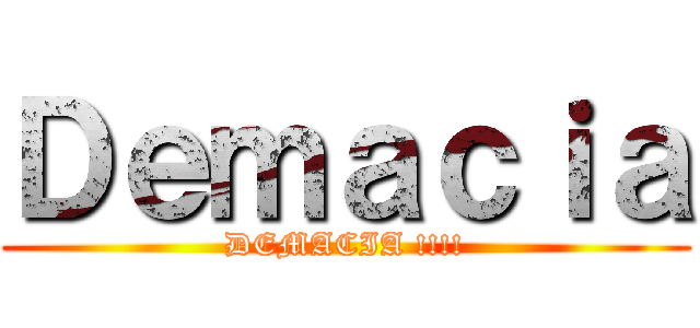 Ｄｅｍａｃｉａ (DEMACIA !!!!)