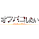 オフパコしたい (attack on titan)