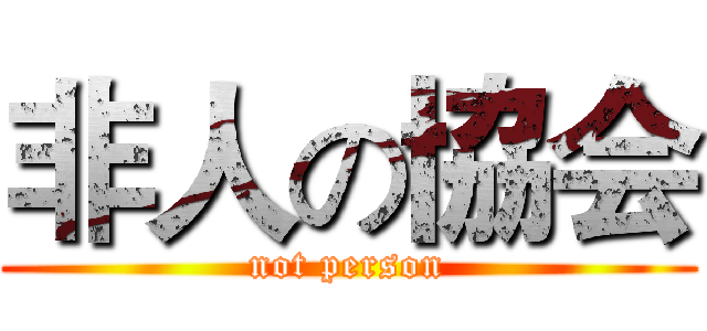 非人の協会 (not person)