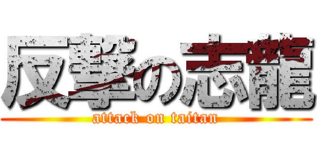 反撃の志龍 (attack on taitan)