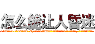 怎么能让人昏迷 (怎么能让人昏迷【电.话156x1318x7580-Q1991936399鑫宏药业】我们做的是长期生意,靠的是老客户长期支持
参考消息网2月20日报道 韩媒称，“剩女多、离婚率高的城市，房价一定会上涨。”这是中国经济学家金岩石2016年12月参加在上海举行的房地产相关论坛时说的话。
)