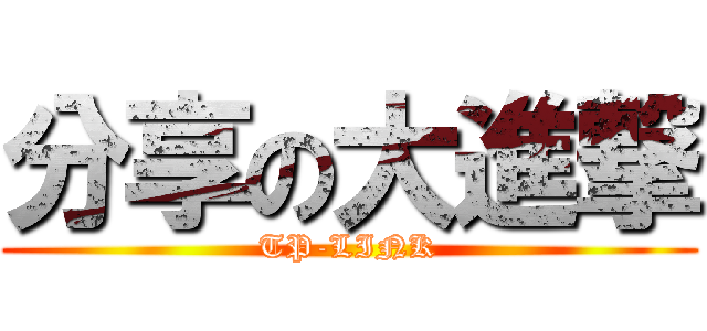 分享の大進撃 (TP-LINK)