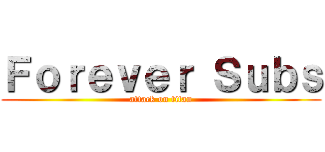 Ｆｏｒｅｖｅｒ Ｓｕｂｓ (attack on titan)