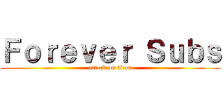 Ｆｏｒｅｖｅｒ Ｓｕｂｓ (attack on titan)