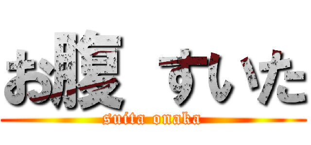 お腹 すいた (suita onaka)