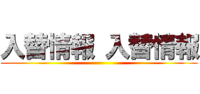 入替情報 入替情報 ()