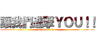 讓我們進撃ＹＯＵ！！ (attack on titan)