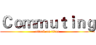 Ｃｏｍｍｕｔｉｎｇ (attack on titan)