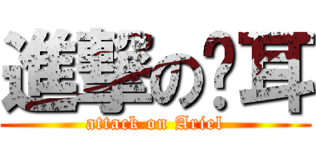 進撃の貓耳 (attack on Ariel)
