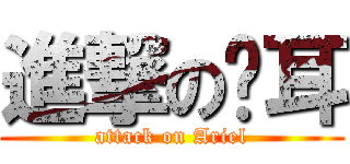 進撃の貓耳 (attack on Ariel)