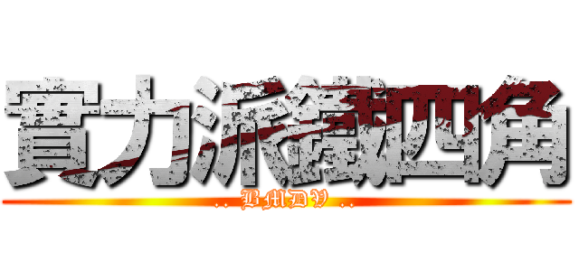 實力派鐵四角 (.. BMDV ..)