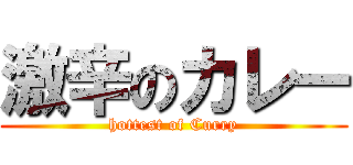 激辛のカレー (hottest of Curry)